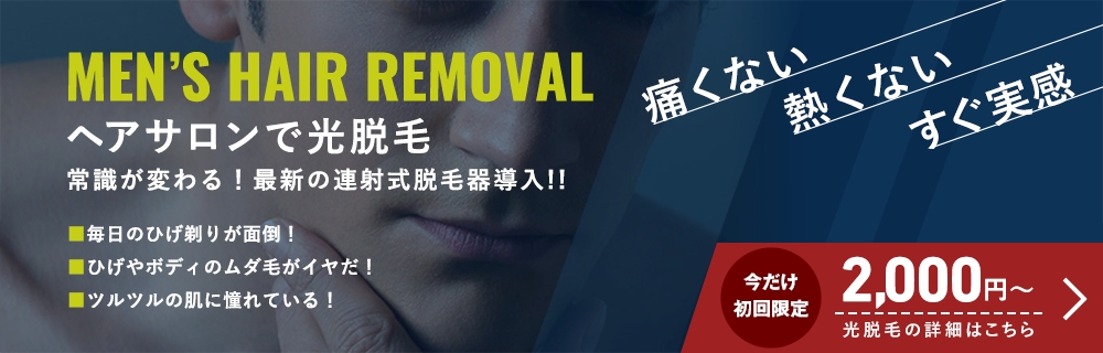 MEN'S HAIR REMOVAL ヘアサロンで光脱毛 今だけ初回半額2,000円〜