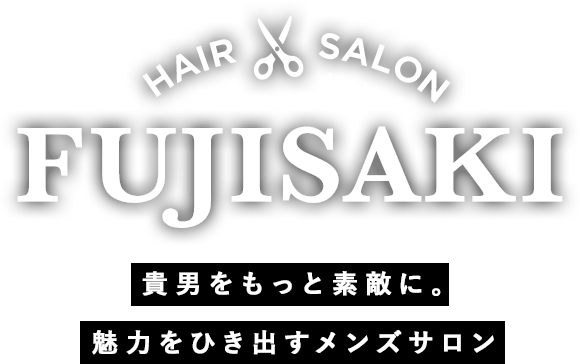 HAIR SALON FUJISAKI 貴男をもっと素敵に。魅力をひき出すメンズサロン